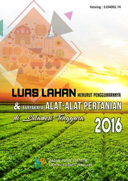 Luas Lahan Menurut Penggunaannya Dan Banyaknya Alat-Alat Pertanian Di Sulawesi Tenggara 2016