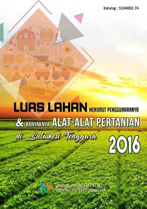 Luas Lahan Menurut Penggunaannya dan Banyaknya Alat-Alat Pertanian di Sulawesi Tenggara 2016