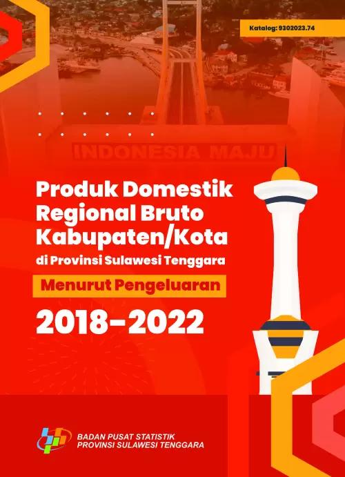 Produk Domestik Regional Bruto Kabupaten/Kota di Provinsi Sulawesi Tenggara menurut Pengeluaran 2018-2022